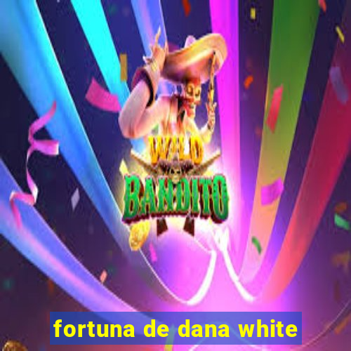 fortuna de dana white